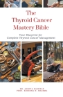 The Thyroid Cancer Mastery Bible: Your Blueprint For Complete Thyroid Cancer Management By Ankita Kashyap, Prof Krishna N. Sharma Cover Image