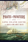 Pirates & Privateers from Long Island Sound to Delaware Bay By Jamie L. H. Goodall Cover Image