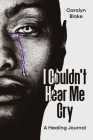 I Couldn't Hear Me Cry: A Healing Journal Cover Image