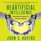 Heartificial Intelligence: Embracing Our Humanity to Maximize Machines Cover Image