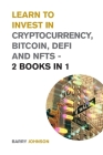 Learn to Invest in Crypto currency, Bitcoin, Defi and NFTs - 2 Books in 1: Discover the Secrets to Make Tons of Profits During the Bitcoin Super Cycle By Barry Johnson Cover Image