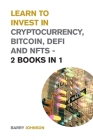 Learn to Invest in Crypto currency, Bitcoin, Defi and NFTs - 2 Books in 1: Discover the Secrets to Make Tons of Profits During the Bitcoin Super Cycle Cover Image