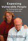 Exposing Vulnerable People to Euthanasia and Assisted Suicide By Alex Schadenberg Cover Image