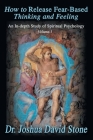 How to Release Fear-Based Thinking and Feeling: An In-Depth Study of Spiritual Psychology Vol. 1 (Ascension Books) Cover Image