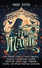 Folk Magic: The Ultimate Guide to Norse Paganism, Brujeria, Curanderismo, Scottish Witchcraft, Jewish Magic, Kabbalah, Druidry, an By Mari Silva Cover Image
