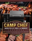 Delicious Camp Chef Wood Pellet Grill & Smoker Cookbook: 600 Delicious and Mouthwatering Pellet Grilling BBQ Recipes For Your Whole Family By Jerry Fay Cover Image