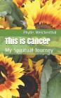 This is Cancer: My Spiritual Journey By Phyllis B. Weichenthal Cover Image