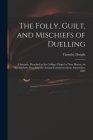 The Folly, Guilt, and Mischiefs of Duelling: a Sermon, Preached in the College Chapel at New Haven, on the Sabbath Preceding the Annual Commencement, Cover Image
