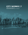 City Works 7: Student Work 2012-2013: The City College of New York Bernard and Anne Spitzer School of Architecture Cover Image