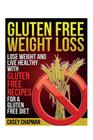 Gluten Free Weight Loss: Lose Weight and Live Healthy with Gluten Free Recipes for a Gluten Free Diet By Casey Chapman Cover Image