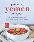 Tempting Yemen Recipes: An Illustrated Cookbook of Middle-Eastern Dish Ideas! Cover Image