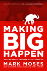 Making Big Happen: Applying the Make Big Happen System to Grow Big By Mark Moses, Don Schiavone, Craig Coleman Cover Image