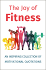 The Joy of Fitness: An Inspiring Collection of Motivational Quotations By Jackie Corley Cover Image