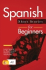 Spanish Short Stories for Beginners: Learn Spanish by Reading and Improve Your Vocabulary Cover Image