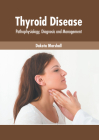 Thyroid Disease: Pathophysiology, Diagnosis and Management By Dakota Marshall (Editor) Cover Image