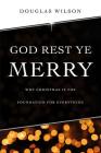 God Rest Ye Merry: Why Christmas is the Foundation for Everything Cover Image