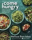 Come Hungry: Salads, Meals, and Sweets for People Who Live to Eat By Melissa Ben-Ishay Cover Image