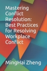 Mastering Conflict Resolution: Best Practices for Resolving Workplace Conflict By Minghai Zheng Cover Image