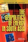 The Geopolitics of Energy in South Asia By Marie Lall (Editor) Cover Image