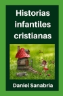 Historias infantiles cristianas: Cuentos para niños con valores cristianos By Gonzalo Sanabria, Daniel Sanabria Zorrilla Cover Image