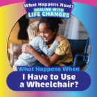 What Happens When I Have to Use a Wheelchair? Cover Image