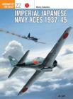 Imperial Japanese Navy Aces 1937–45 (Aircraft of the Aces) By Henry Sakaida, Tom Tullis (Illustrator) Cover Image