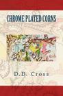 Chrome Plated Corns By D. D. Cross Cover Image