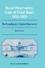 Royal Observatory, Cape of Good Hope 1820-1831: The Founding of a Colonial Observatory Incorporating a Biography of Fearon Fallows Cover Image