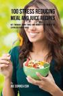100 Stress Reducing Meal and Juice Recipes: Get Through Tough Times and Moments of Anxiety by Eating Delicious Foods By Joe Correa Csn Cover Image