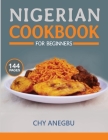 Nigerian Cookbook for Beginners: Step by Step Recipes for Most Popular Nigerian Foods By Chy Anegbu Cover Image
