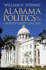 Alabama Politics in the Twenty-First Century By William H. Stewart Cover Image