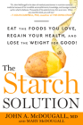 The Starch Solution: Eat the Foods You Love, Regain Your Health, and Lose the Weight for Good! By John McDougall, Mary McDougall Cover Image