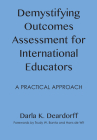 Demystifying Outcomes Assessment for International Educators: A Practical Approach By Darla K. Deardorff, Trudy W. Banta (Foreword by), Hans de Wit (Foreword by) Cover Image