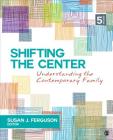 Shifting the Center: Understanding Contemporary Families By Susan J. Ferguson (Editor) Cover Image
