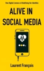 Alive in Social Media: How Digital Liveness is Redefining Our Identities: Challenges and Perspectives after 25 Years of New Digital Uses By Laurent François Cover Image