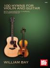 100 Hymns for Violin and Guitar: With Suggested Chordal Accompaniment By William Bay Cover Image