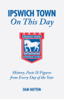 Ipswich Town On This Day: History, Facts and Figures from Every Day of the Year By Dan Botten Cover Image