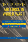 The US Eighth Air Force in World War II: Ira Eaker, Hap Arnold, and Building American Air Power, 1942-1943 (American Military Studies #8) Cover Image