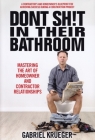 Don't Sh!t in Their Bathroom: Mastering the Art of Homeowner and Contractor Relationships By Gabriel Krueger Cover Image
