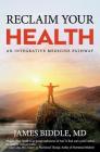 Reclaim Your Health: An Integrative Medicine Pathway By James Biddle Cover Image