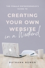 The Female Entrepreneur's Guide to Creating Your Own Website in a Weekend Cover Image