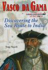 Vasco Da Gama: Discovering the Sea Route to India (Great Explorers of the World) By Tony Napoli Cover Image