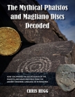The Mythical Phaistos and Magliano Discs Decoded: How I Deciphered the Solar Secrets of the Phaistos and Magliano Discs Using the Ancient Universal La By Chris Hegg Cover Image
