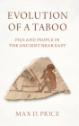 Evolution of a Taboo: Pigs and People in the Ancient Near East By Max D. Price Cover Image
