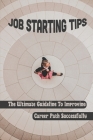 Job Starting Tips: The Ultimate Guideline To Improving Career Path Successfully: Successful Career Guide Cover Image