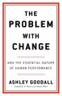 The Problem with Change: And the Essential Nature of Human Performance Cover Image
