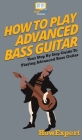 How To Play Advanced Bass Guitar: Your Step By Step Guide To Playing Advanced Bass Guitar By Howexpert Cover Image