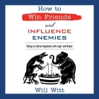 How to Win Friends and Influence Enemies: Taking on Liberal Arguments with Logic and Humor By Will Witt, Will Witt (Read by) Cover Image