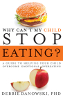 Why Can't My Child Stop Eating?: A Guide to Helping Your Child Overcome Emotional Overeating By Debbie Danowski Cover Image