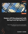 Modern API Development with Spring 6 and Spring Boot 3 - Second Edition: Design scalable, viable, and reactive APIs with REST, gRPC, and GraphQL using By Sourabh Sharma Cover Image